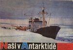 Nasi v Antarktide  vypraveni a snimky cs ucastniku treti ctvrte a pate sovetske vypravy do Antarktidy