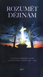 Rozumet dejinam  vyvoj ceskonemeckych vztahu na nasem uzemi v letech 1848 az 1948