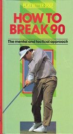How to Break 90 The Mental and Tactical Approach