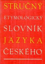 Strucny etymologicky slovnik jazyka ceskeho  se zvlastnim zretelem ke slovum kulturnim a cizim