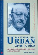 Jan evangelista Urban  zivot a dilo Sonda do dejin ceske teologie a spirituality