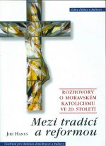 Mezi tradici a reformou  Rozhovory o moravskem katolicismu ve 20 stoleti