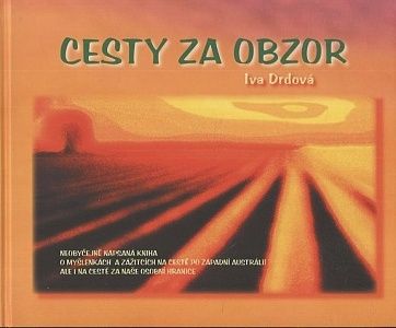 Cesty za obzor  neobycejne napsana kniha o myslenkach a zazitcich na ceste po zapadni Australii ale i na ceste za nase osobni hranice - Drdova Iva | antikvariat - detail knihy