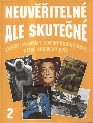 Neuveritelne ale skutecne  zahady skandaly zlociny a katastrofy ktere sokovaly svet dil 2 | antikvariat - detail knihy