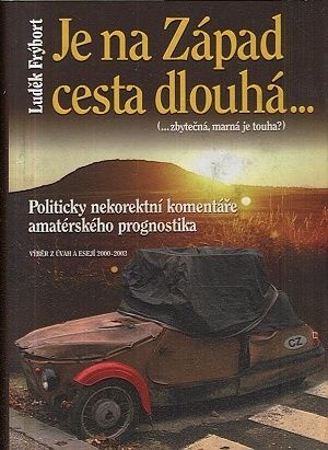 Je na Zapad  cesta dlouhazbytecna marna je touha  politicky nekorektni komentare amaterskeho prognostika - Frybort Ludek | antikvariat - detail knihy