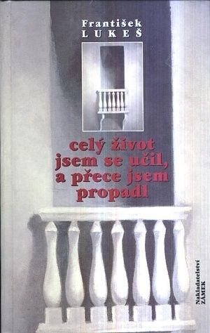 Cely zivot jsem se ucil a prece jsem propadl - Lukes Frantisek | antikvariat - detail knihy
