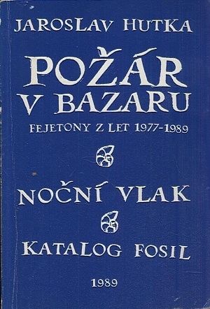 Pozar v bazaru fejetony z let 1977 az 1989  Nocni vlak  Katalog fosil - Hutka Jaroslav | antikvariat - detail knihy