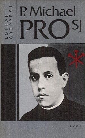 PMichael Pro SJ  mexicky ulicnik knezem a mucednikem - Groppe Lothar SJ | antikvariat - detail knihy