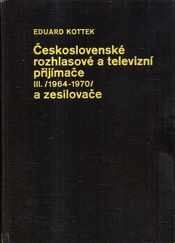 Ceskoslovenske rozhlasove a televizni prijimace III 19641970 a zesilovace - Kottek Eduard | antikvariat - detail knihy