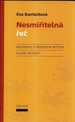 Nesmiritelna rec Rozprava s pridanym mytem o Janu Husovi - Kanturkova Eva | antikvariat - detail knihy