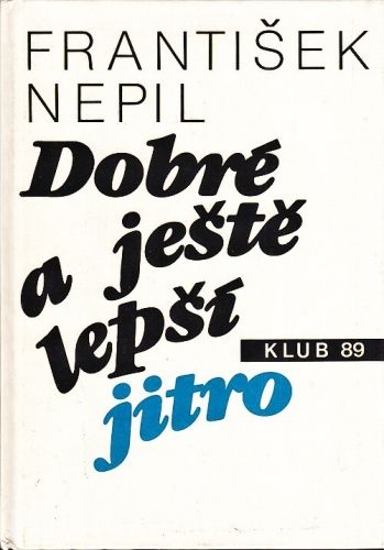 Dobre a jeste lepsi jitro - Nepil Frantisek | antikvariat - detail knihy