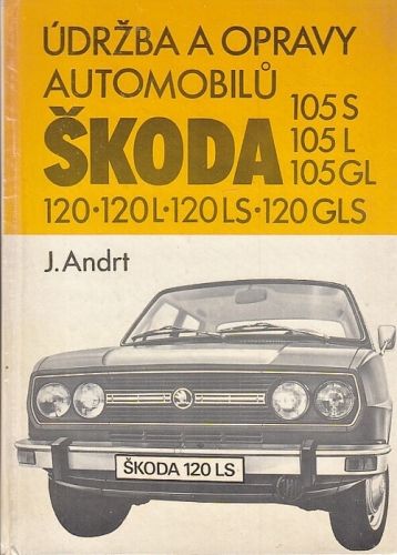 Udrzba a opravy automobilu Skoda 105 S 105 L 105 GL 120 120 L 120 LS 120 GLS - Andrt Jaroslav | antikvariat - detail knihy