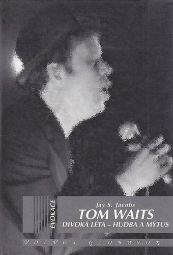 Tom Waits Divoka leta  Hudba a mytus - Jacobs Jay S | antikvariat - detail knihy