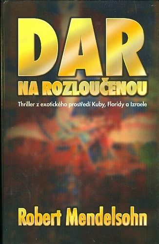 Dar na rozloucenou  Thriller z exotickeho prostredi Kuby Floridy a Izraele - Mendelsohn Robert | antikvariat - detail knihy