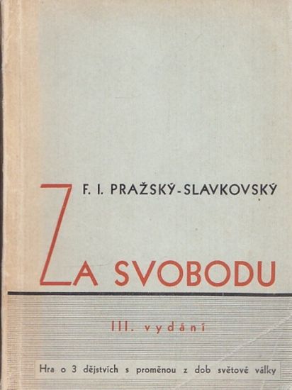 PrazskySlavkovsky F I  Za svobodu hra o 3 dejstvich s promenou z dob svetove valky - PrazskySlavkovsky FI | antikvariat - detail knihy