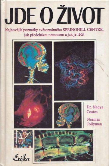 Jde o zivot  nejnovejsi poznatky svetoznameho Springhill centre jak predchazet nemocem a jak je lecit - Coates Nadya Jollyman Norman | antikvariat - detail knihy