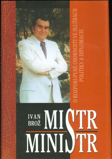Mistr ministr O rozporuplneme osobnosti ve sluzbach politiky a diplomaci - Broz Ivan | antikvariat - detail knihy