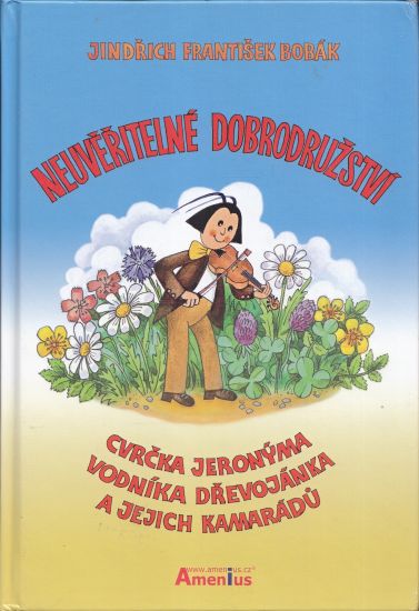 Neuveritelne dobrodruzstvi cvrcka Jeronyma vodnika Drevojanka a jejich kamaradu - Bobak Jindrich Frantisek | antikvariat - detail knihy