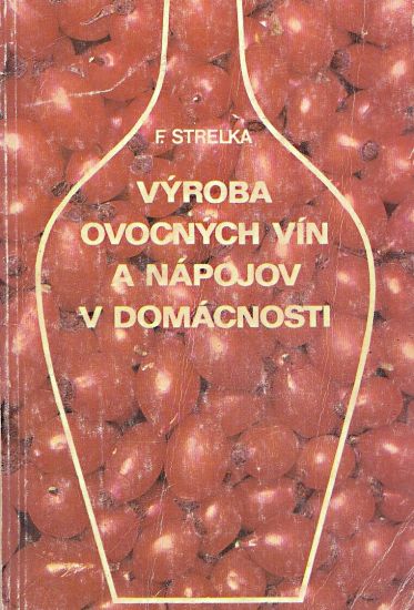 Vyroba ovocnych vin a napojov v domacnosti - Strelka Frantisek | antikvariat - detail knihy