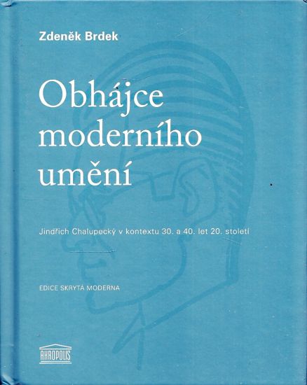 Obhajce moderniho umeni  Jindrich Chalupecky v kontextu 30 a 40 let 20 stoleti - Brdek Zdenek | antikvariat - detail knihy
