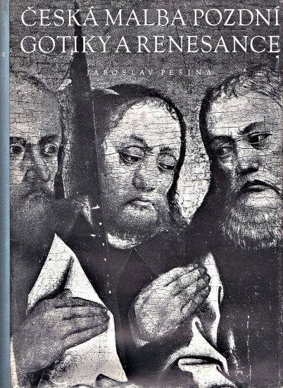 Ceska malba pozdni gotiky a renesance  Deskove malirstvi 1450 az 1550 - Pesina Jaroslav | antikvariat - detail knihy