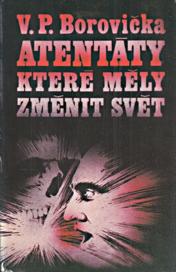 Atentaty ktere mely zmenit svet - Borovicka Vaclav Pavel | antikvariat - detail knihy