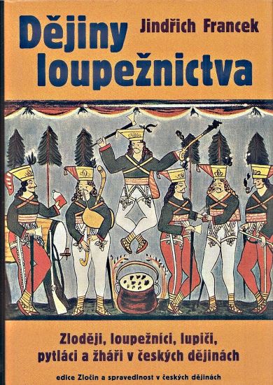 Dejiny loupeznictva Zlodeji loupeznici lupici pytlaci a zhari v ceskych dejinach - Francek Jindrich | antikvariat - detail knihy