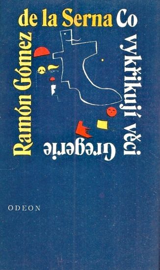 Gregerie aneb Co vykrikuji veci - Gomez de la Serna Ramon | antikvariat - detail knihy