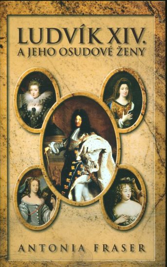 Ludvik XIV a jeho osudove zeny - Fraser Antonia | antikvariat - detail knihy