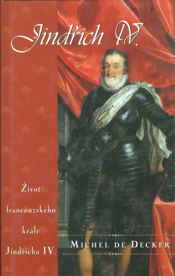 Zivot francouzskeho krale Jindricha IV - Decker De Michel | antikvariat - detail knihy