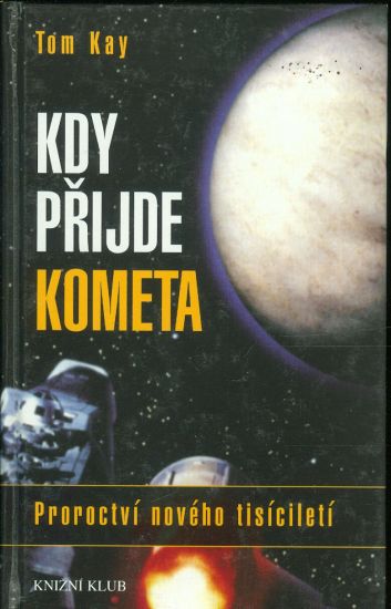 Kdy prijde kometa  Proroctvi noveho tisicileti - Kay Tom | antikvariat - detail knihy