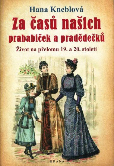 Za casu nasich prababicek a pradedecku  Zivot na prelomu 19 a 20 stoleti - Kneblova Hana | antikvariat - detail knihy