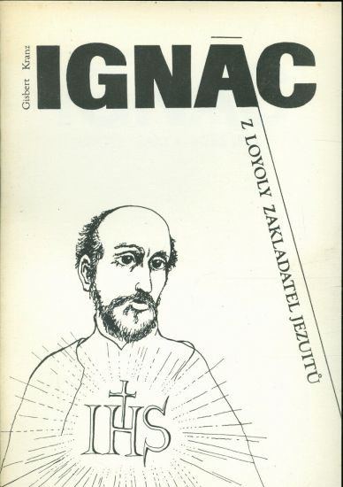 Ignac z Loyoly zakladatel jezuitu - Kranz Gisbert | antikvariat - detail knihy