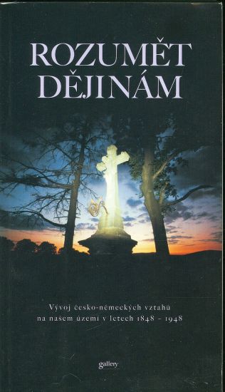Rozumet dejinam  Vyvoj cesko  nemeckych vztahu na nasem uzemi v letech 1848  1948 | antikvariat - detail knihy